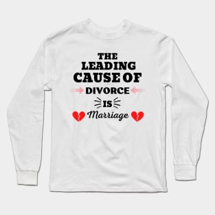 THE LEADING CAUSE OF DIVORCE IS MARRIAGE Long Sleeve T-Shirt